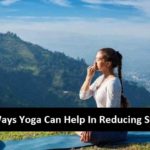 4 Ways Yoga Can Help In Reducing Stress